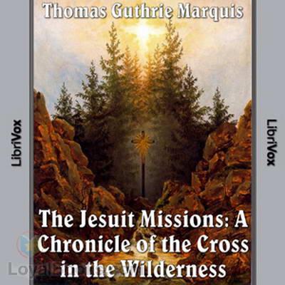 The Jesuit Missions : A Chronicle of the Cross in the Wilderness by Thomas Guthrie Marquis