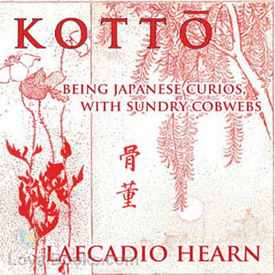 Kottō : being Japanese curios, with sundry cobwebs by Lafcadio Hearn