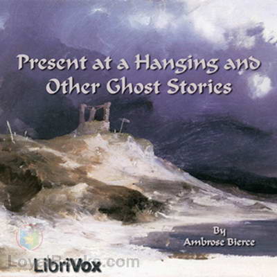 Present at a Hanging, and other Ghost Stories Ambrose Bierce