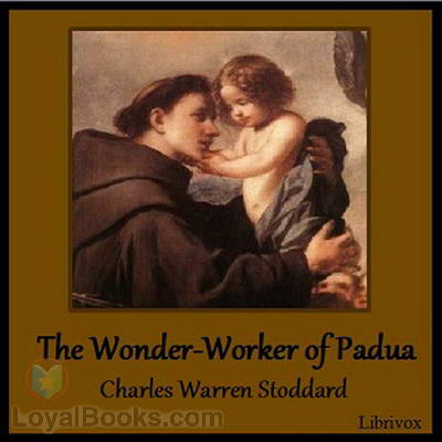 St. Anthony: The Wonder-Worker of Padua Charles Warren Stoddard